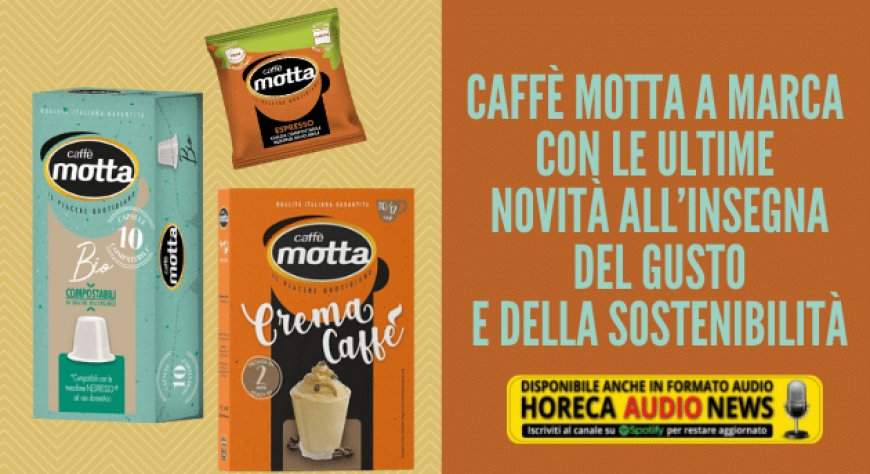 Caffè Motta a MARCA con le ultime novità all’insegna del gusto e della sostenibilità