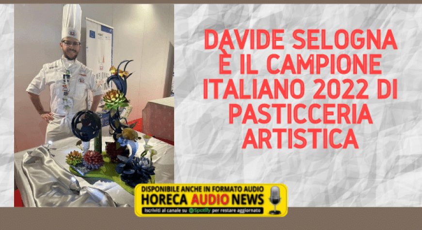 Davide Selogna è il Campione italiano 2022 di pasticceria artistica