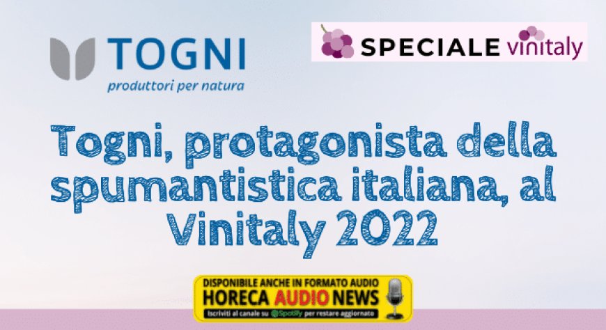 Togni, protagonista della spumantistica italiana, al Vinitaly 2022