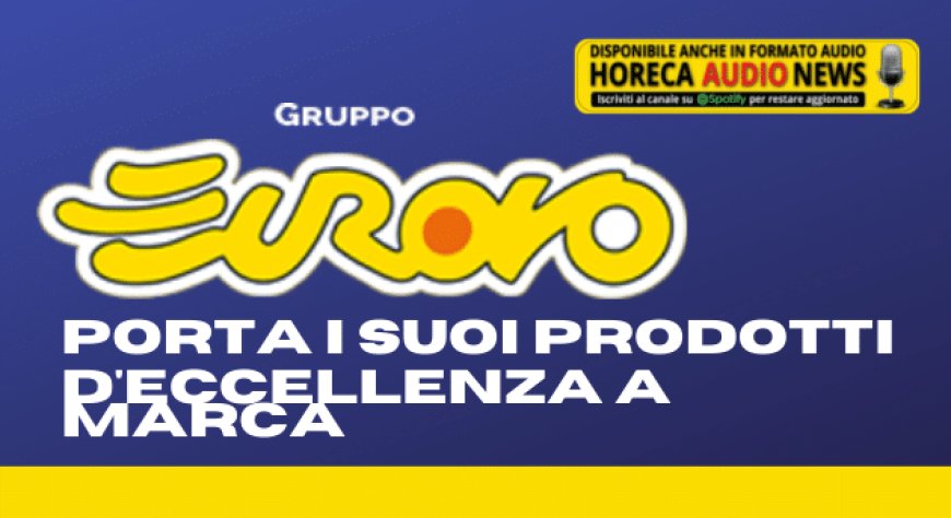 Gruppo Eurovo porta i suoi prodotti d'eccellenza a Marca