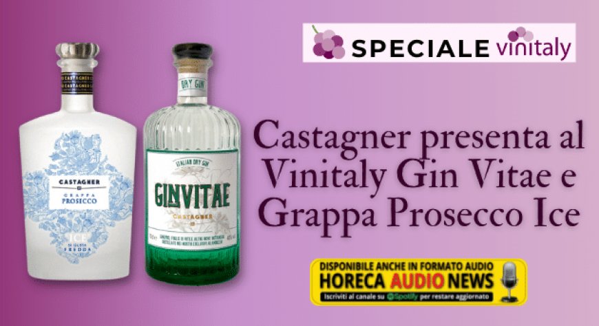 Castagner presenta al Vinitaly Gin Vitae e Grappa Prosecco Ice