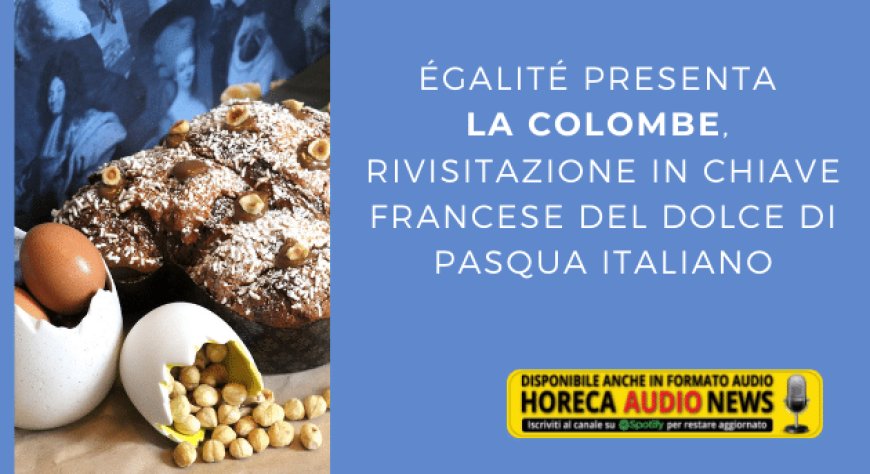 Égalité presenta La Colombe, rivisitazione in chiave francese del dolce di Pasqua italiano