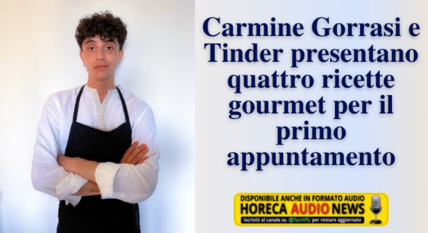Carmine Gorrasi e Tinder presentano quattro ricette gourmet per il primo appuntamento