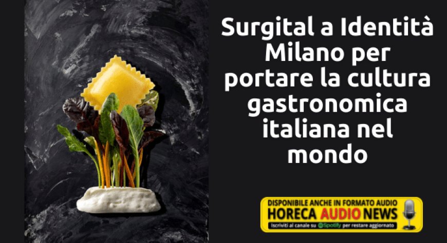 Surgital a Identità Milano per portare la cultura gastronomica italiana nel mondo