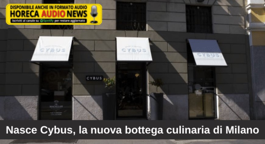 Nasce Cybus, la nuova bottega culinaria di Milano