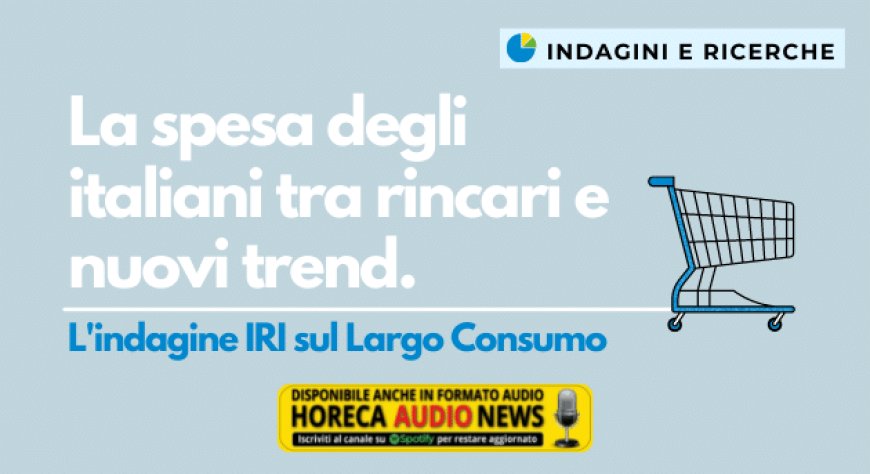 La spesa degli italiani tra rincari e nuovi trend. L'indagine IRI sul Largo Consumo