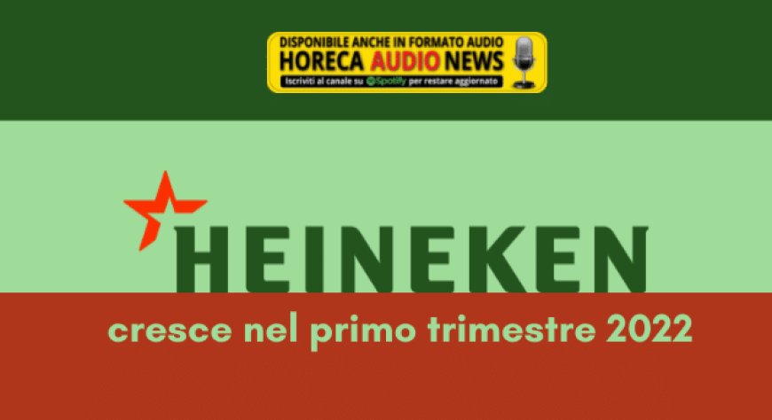 Heineken cresce nel primo trimestre 2022