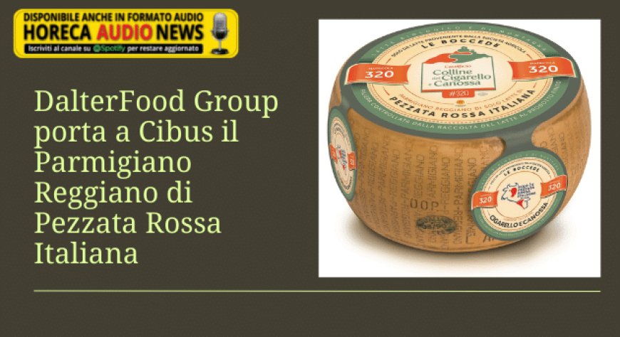 DalterFood Group porta a Cibus il Parmigiano Reggiano di Pezzata Rossa Italiana