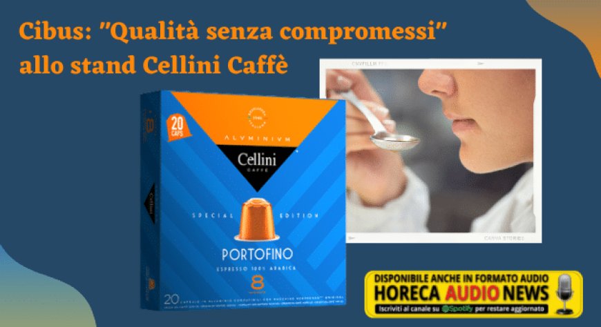 Cibus: "Qualità senza compromessi" allo stand Cellini Caffè