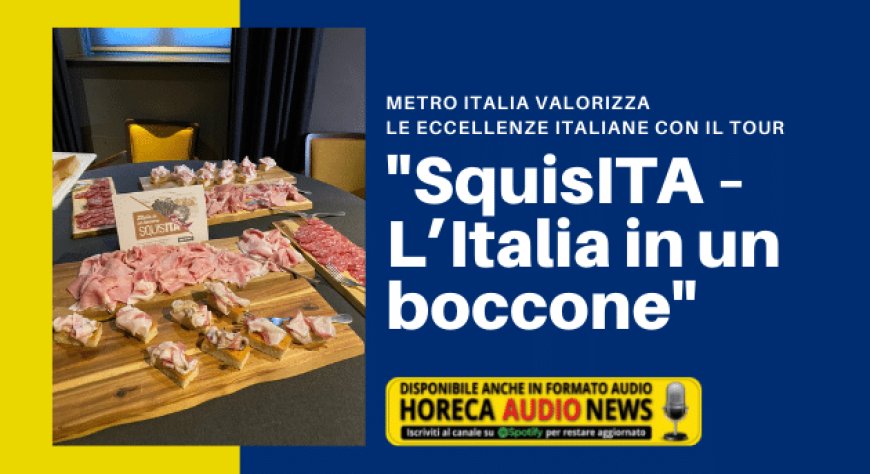 METRO Italia valorizza le eccellenze italiane con il tour "SquisITA – L’Italia in un boccone"