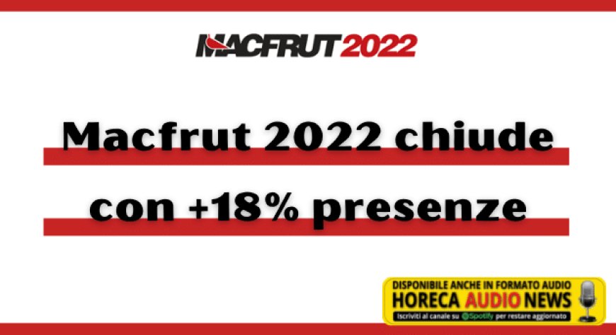 Macfrut 2022 chiude con +18% presenze