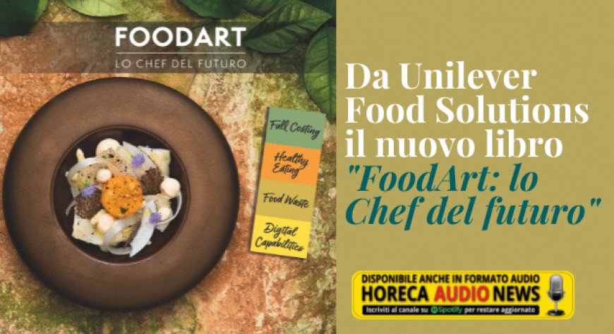 Da Unilever Food Solutions il nuovo libro "FoodArt: lo Chef del futuro"