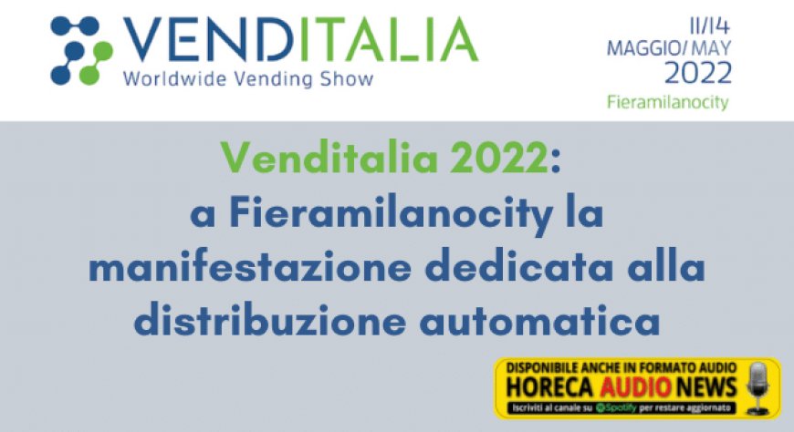Venditalia 2022: a Fieramilanocity la manifestazione dedicata alla distribuzione automatica