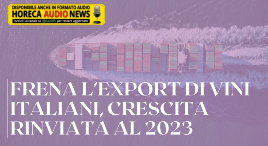 Frena l’export di vini italiani, crescita rinviata al 2023