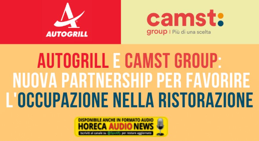 Autogrill e Camst Group: nuova partnership per favorire l'occupazione nella ristorazione