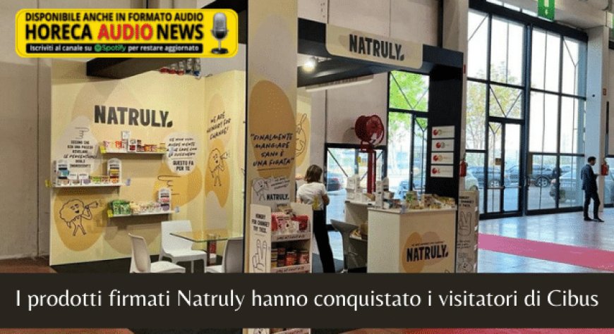 I prodotti firmati Natruly hanno conquistato i visitatori di Cibus