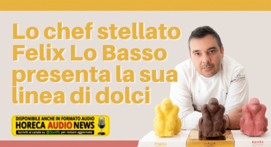 Lo chef stellato Felix Lo Basso presenta la sua linea di dolci