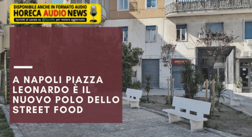 A Napoli Piazza Leonardo è il nuovo polo dello street food
