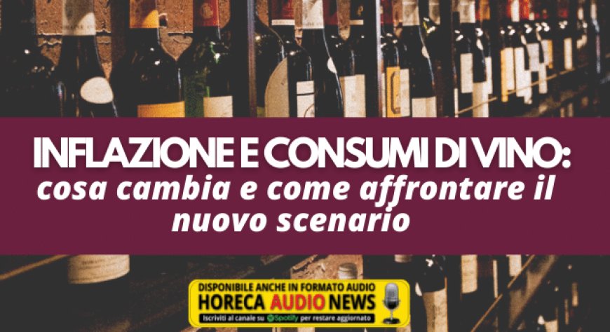 Inflazione e consumi di vino: cosa cambia e come affrontare il nuovo scenario