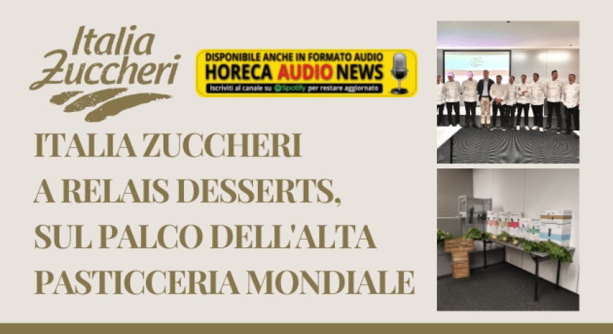 Italia Zuccheri a Relais Desserts, sul palco dell'alta pasticceria mondiale