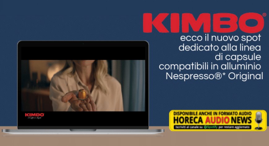 Kimbo: ecco il nuovo spot dedicato alla linea di capsule compatibili in alluminio Nespresso®* Original