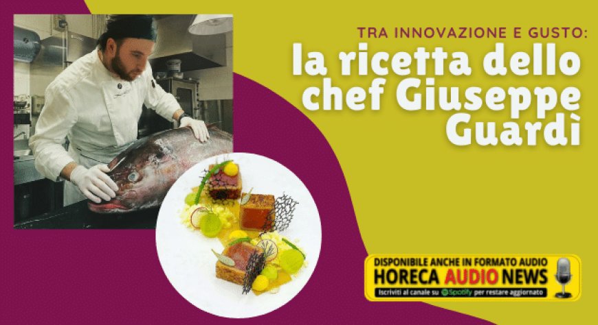 Tra innovazione e gusto: la ricetta dello chef Giuseppe Guardì