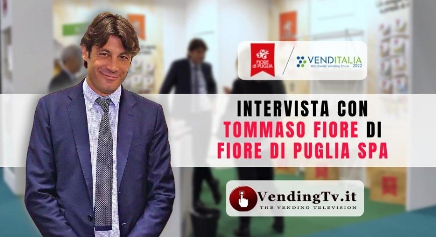 VendingTv a Venditalia 2022. Intervista con Tommaso Fiore di Fiore di Puglia