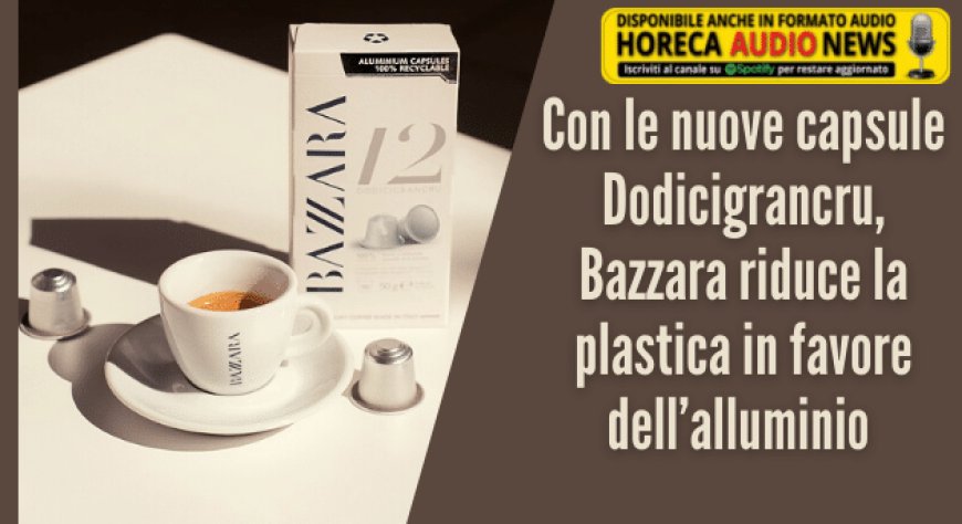 Con le nuove capsule Dodicigrancru, Bazzara riduce la plastica in favore dell’alluminio