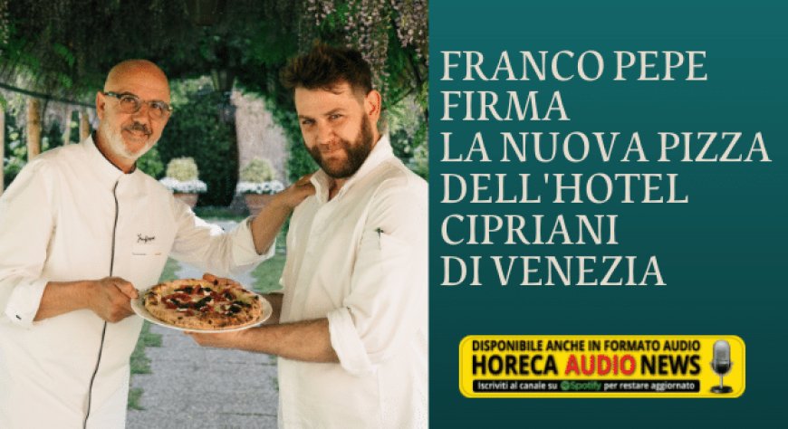 Franco Pepe firma la nuova pizza dell'Hotel Cipriani di Venezia