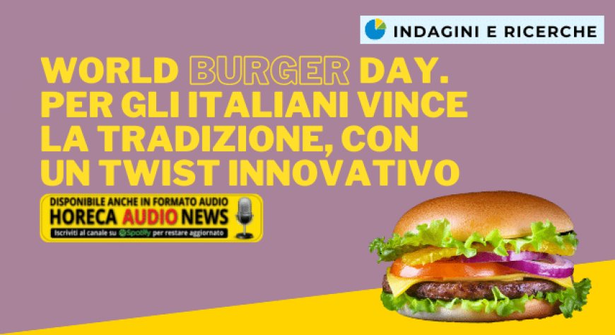 World Burger Day. Per gli italiani vince la tradizione, con un twist innovativo