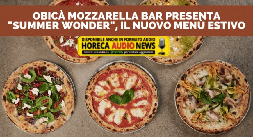 Obicà Mozzarella Bar presenta "Summer Wonder", il nuovo menù estivo