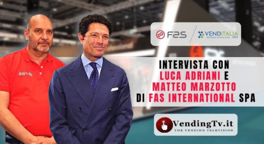 VendingTv a Venditalia 2022. Intervista con Luca Adriani e Matteo Marzotto di FAS International