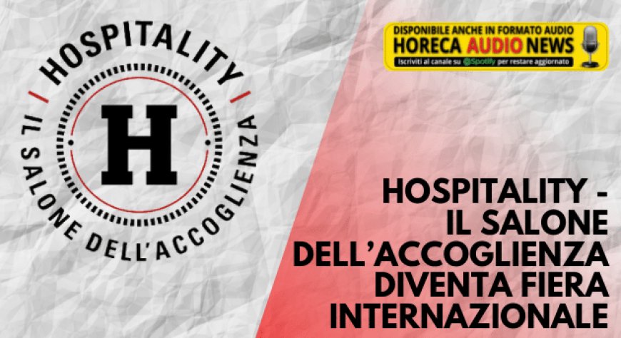 Hospitality - Il Salone dell’Accoglienza diventa fiera internazionale