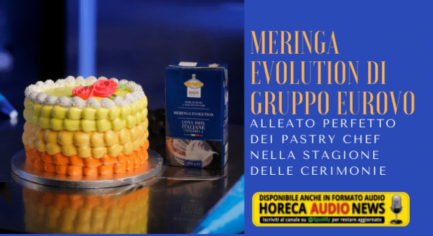 Meringa Evolution di Gruppo Eurovo, alleato perfetto dei pastry chef nella stagione delle cerimonie