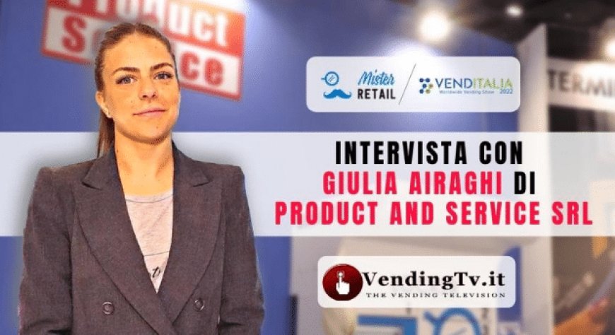 VendingTv a Venditalia 2022. Intervista con Giulia Airaghi di Product & Service – Mister Retail