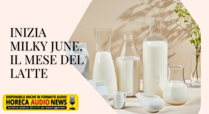 Inizia Milky June, il mese del latte