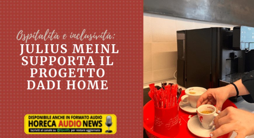 Ospitalità e inclusività: Julius Meinl supporta il progetto DADI Home