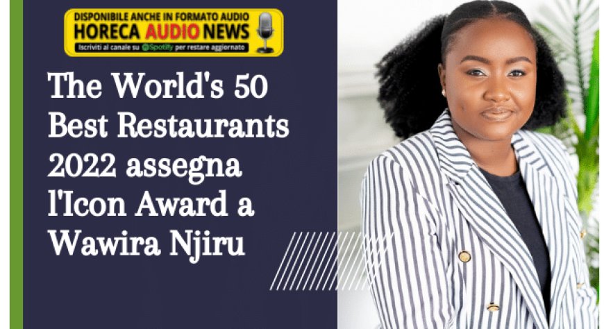 The World's 50 Best Restaurants 2022 assegna l'Icon Award a Wawira Njiru