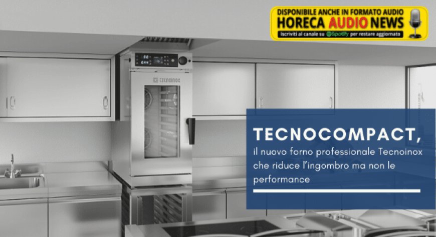 Tecnocompact, il nuovo forno professionale Tecnoinox che riduce l’ingombro ma non le performance