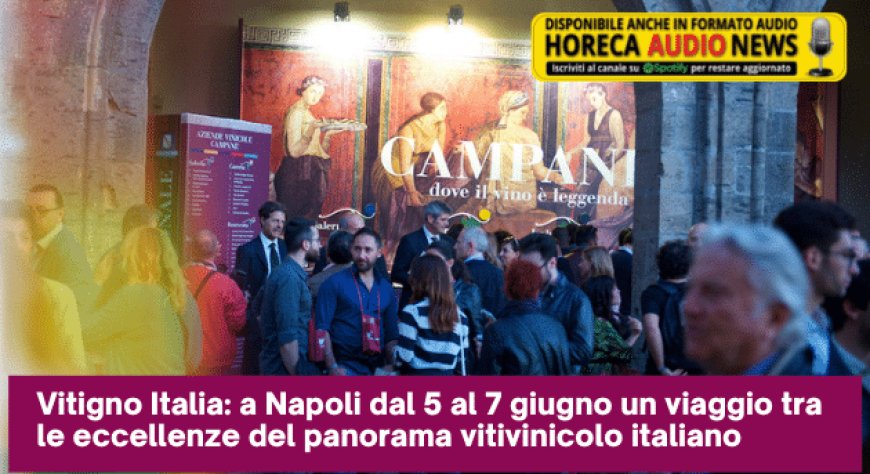 Vitigno Italia: a Napoli dal 5 al 7 giugno un viaggio tra le eccellenze del panorama vitivinicolo italiano