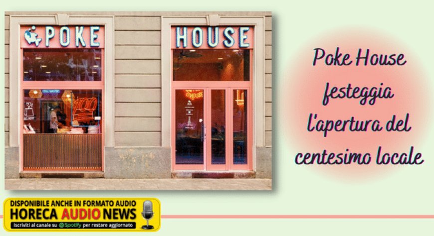 Poke House festeggia l'apertura del centesimo locale