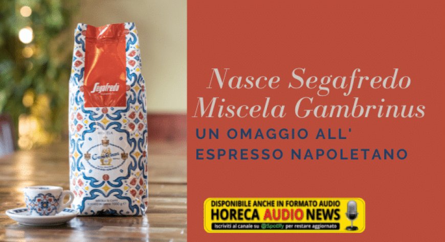 Nasce Segafredo Miscela Gambrinus, un omaggio all'espresso napoletano