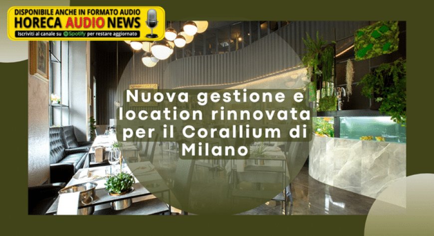 Nuova gestione e location rinnovata per il Corallium di Milano