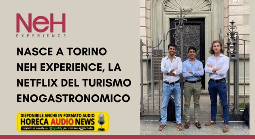 Nasce a Torino Neh Experience, la Netflix del turismo enogastronomico