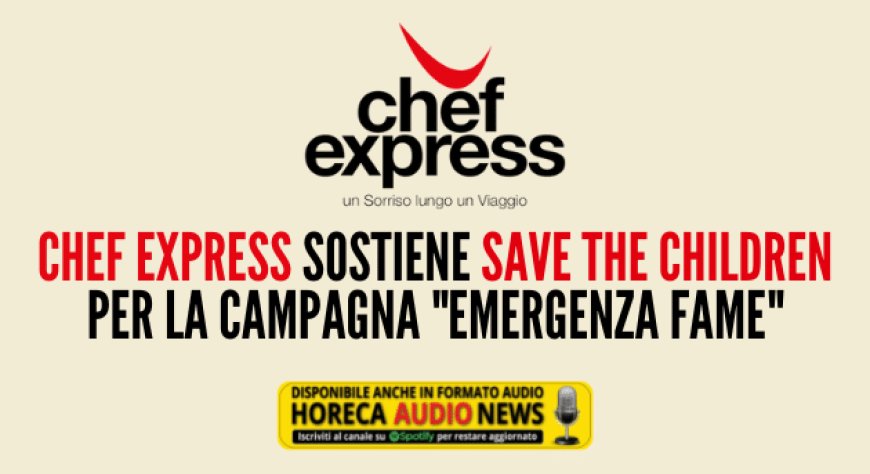 Chef Express sostiene Save the Children per la campagna "Emergenza Fame"