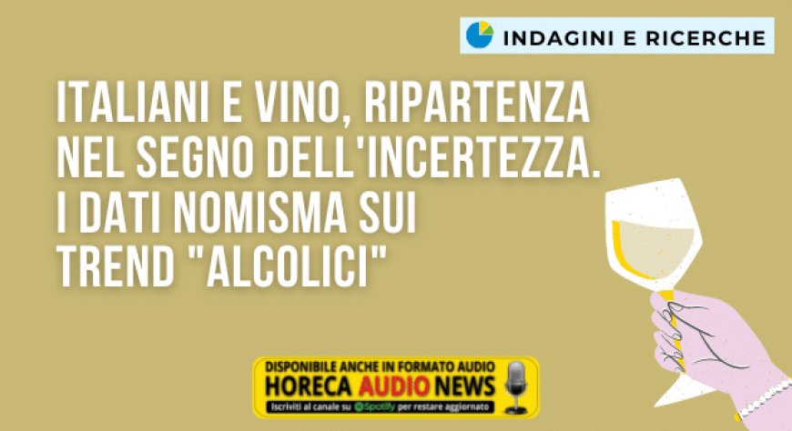 Italiani e vino, ripartenza nel segno dell'incertezza. I dati Nomisma sui trend "alcolici"