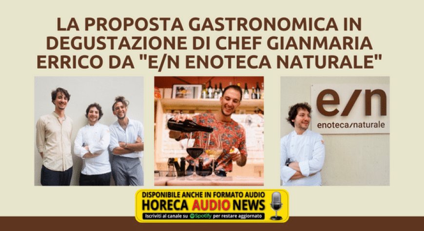 La proposta gastronomica in degustazione di chef Gianmaria Errico da "e/n enoteca naturale"