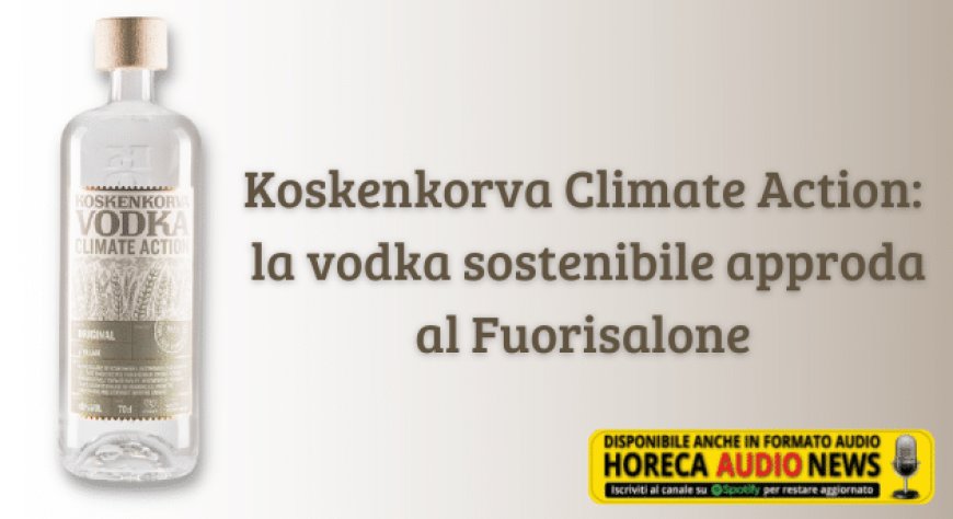 Koskenkorva Climate Action: la vodka sostenibile approda al Fuorisalone