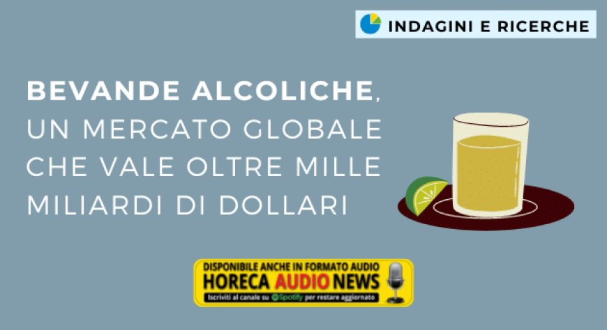 Bevande alcoliche, un mercato globale che vale oltre mille miliardi di dollari
