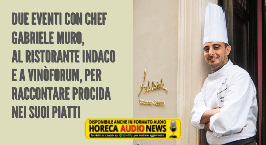 Due eventi con chef Gabriele Muro, al ristorante Indaco e a Vinòforum, per raccontare Procida nei suoi piatti